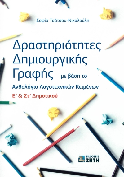 Σοφία Τσάτσου-Νικολούλη: &quot;Δραστηριότητες Δημιουργικής Γραφής με βάση το Ανθολόγιο Λογοτεχνικών Κειμένων Ε&#039; &amp; ΣΤ&#039; Δημοτικού&quot; (εκδ. Ζήτη)